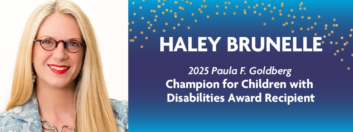 Haley Brunelle - 2025 Paula F. Goldberg Champion for Children with Disabilities Award Recipient