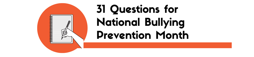 31 Questions for National Bullying Prevention Month