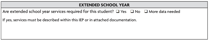 Image is a table made to be filled in: Are extended school year services required for this student? Check Yes, No, or More data needed If yes, services must be described within this IEP or in attached documentation. 
