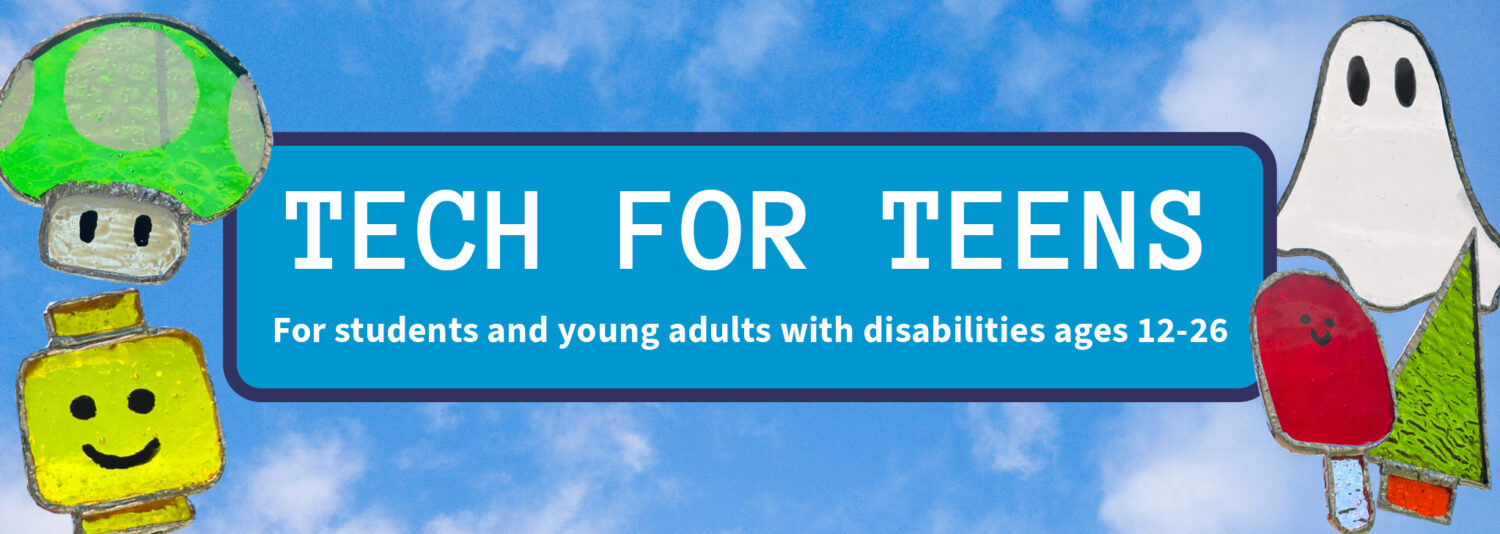 Blue sky background with a navy-bordered blue banner reading 'Tech for Teens: For students and young adults with disabilities ages 12-26.' Stained-glass style craft decorations flank the banner, including a green mushroom, a yellow block character, a ghost, a red popsicle, and a green tree.